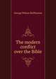 The modern conflict over the Bible, George Wilson McPherson 