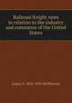 Railroad freight rates in relation to the industry and commerce of the United States, Logan G. 1863-1925 McPherson 