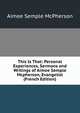 This Is That: Personal Experiences, Sermons and Writings of Aimee Semple Mcpherson, Evangelist (French Edition), Aimee Semple McPherson 