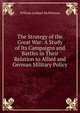 The Strategy of the Great War: A Study of Its Campaigns and Battles in Their Relation to Allied and German Military Policy, William Lenhart McPherson 