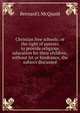 Christian free schools: or the right of parents to provide religious education for their children, without let or hindrance, the subject discussed, Bernard J. McQuaid 
