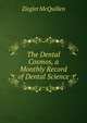 The Dental Cosmos, a Monthly Record of Dental Science, Ziegler McQuillen 