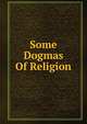 Some Dogmas Of Religion, 