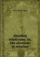 Absolute relativism; or, the absolute in relation, William Bell McTaggart 