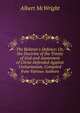 The Believer's Defence: Or, the Doctrine of the Trinity of God and Atonement of Christ Defended Against Unitarianism, Compiled from Various Authors, Albert McWright 