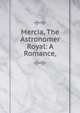 Mercia, The Astronomer Royal: A Romance,, 