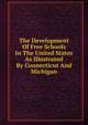 The Development Of Free Schools In The United States As Illustrated By Connecticut And Michigan, 