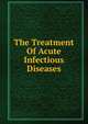 The Treatment Of Acute Infectious Diseases, 