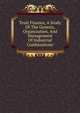Trust Finance, A Study Of The Genesis, Organization, And Management Of Industrial Combinations, 