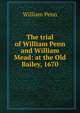 The trial of William Penn and William Mead: at the Old Bailey, 1670, William Penn 