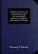 Chemical primer: an elementary work for use in high schools, academies, and medical colleges, Simeon P Meads 