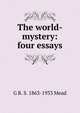 The world-mystery: four essays, G R. S. 1863-1933 Mead 