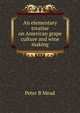 An elementary treatise on American grape culture and wine making, Peter B Mead 