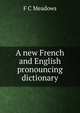 A new French and English pronouncing dictionary, F C Meadows 