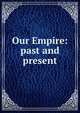 Our Empire: past and present, 
