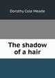 The shadow of a hair, Dorothy Cole Meade 
