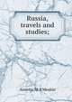 Russia, travels and studies;, Annette M. B Meakin 