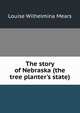 The story of Nebraska (the tree planter's state), Louise Wilhelmina Mears 
