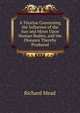 A Treatise Concerning the Influence of the Sun and Moon Upon Human Bodies, and the Diseases Thereby Produced, Richard Mead 