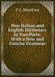 New Italian and English Dictionary in Two Parts: With a New and Concise Grammar, F.C. Meadows 