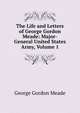 The Life and Letters of George Gordon Meade: Major-General United States Army, Volume 1, George Gordon Meade 