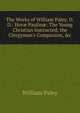 The Works of William Paley, D.D.: Hor? Paulin?: The Young Christian Instructed; the Clergyman's Companion, &c, William Paley 