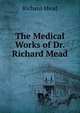 The Medical Works of Dr. Richard Mead, Richard Mead 