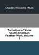 Technique of Some South American Feather-Work, Volume 1, Charles Williams Mead 