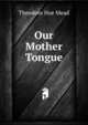 Our Mother Tongue, Theodore Hoe Mead 