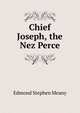 Chief Joseph, the Nez Perce, Edmond Stephen Meany 