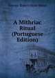 A Mithriac Ritual (Portuguese Edition), George Robert Stow Mead 