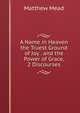 A Name in Heaven the Truest Ground of Joy . and the Power of Grace, 2 Discourses, Matthew Mead 