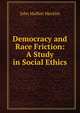 Democracy and Race Friction: A Study in Social Ethics, John Moffatt Mecklin 
