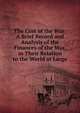 The Cost of the War: A Brief Record and Analysis of the Finances of the War, in Their Relation to the World at Large, 