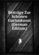 Beitrage Zur Schonen Gartenkunst (German Edition), 