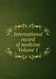 International record of medicine Volume 1, 