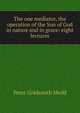 The one mediator, the operation of the Son of God in nature and in grace: eight lectures, Peter Goldsmith Medd 