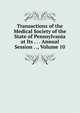 Transactions of the Medical Society of the State of Pennsylvania at Its . . . Annual Session . ., Volume 10, 
