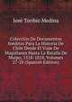 Coleccion De Documentos Ineditos Para La Historia De Chile Desde El Viaje De Magallanes Hasta La Batalla De Maipo, 1518-1818, Volumes 27-28 (Spanish Edition), Jose Toribio Medina 
