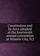 Constitution and by-laws adopted at the fourteenth annual convention at Atlantic City, N.J., 