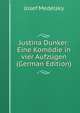 Justina Dunker: Eine Komodie in vier Aufzugen (German Edition), Josef Medelsky 
