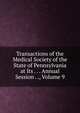 Transactions of the Medical Society of the State of Pennsylvania at Its . . . Annual Session . ., Volume 9, 