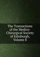 The Transactions of the Medico-Chirurgical Society of Edinburgh, Volume 8, 