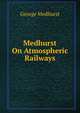 Medhurst On Atmospheric Railways, George Medhurst 