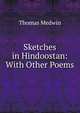 Sketches in Hindoostan: With Other Poems, Thomas Medwin 