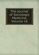 The Journal of Sociologic Medicine, Volume 16, 