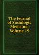 The Journal of Sociologic Medicine, Volume 19, 