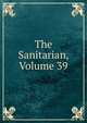 The Sanitarian, Volume 39, 