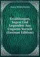 Erz?hlungen, Sagen Und Legenden Aus Ungarns Vorzeit (German Edition), Alajos Mednyanszky 