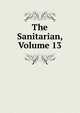 The Sanitarian, Volume 13, 